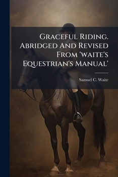 Paperback Graceful Riding. Abridged And Revised From 'waite's Equestrian's Manual' Book