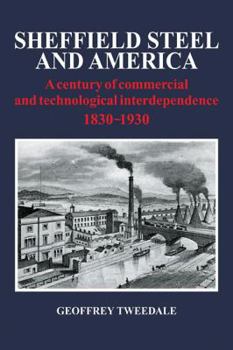 Paperback Sheffield Steel and America: A Century of Commercial and Technological Interdependence 1830-1930 Book