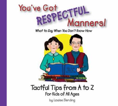 Hardcover You've Got Respectful Manners!: What to Say When You Don't Know How: Tactful Tips from A to Z for Kids of All Ages Book