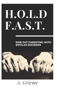 Paperback H.O.L.D F.A.S.T: Ride Out Parenting With Bipolar Disorder Book