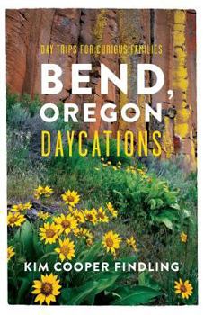 Paperback Bend, Oregon Daycations: Day Trips for Curious Families Book