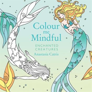 Paperback Colour Me Mindful: Enchanted Creatures Book