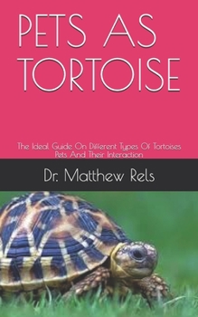 Paperback Pets as Tortoise: The Ideal Guide On Different Types Of Tortoises Pets And Their Interaction Book