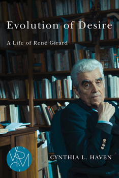 Evolution of Desire: A Life of René Girard - Book  of the Studies in Violence, Mimesis, and Culture (SVMC)
