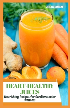 Paperback Heart-Healthy Juices: Nourishing Recipes for Cardiovascular Wellness Book