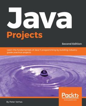 Paperback Java Projects - Second Edition: Learn the fundamentals of Java 11 programming by building industry grade practical projects Book