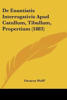 Paperback De Enuntiatis Interrogativis Apud Catullum, Tibullum, Propertium (1883) [Latin] Book