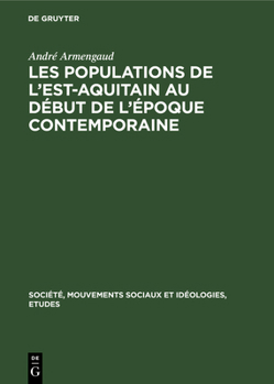 Les Populations de l'Est-Aquitain Au Début de l'Époque Contemporaine: Recherches Sur Une Région Moins Développée (Vers 1845-Vers 1871)