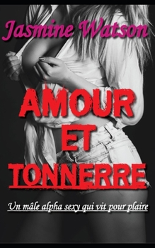 Paperback Amour Et Tonnerre: Un mâle alpha sexy qui vit pour plaire [French] Book