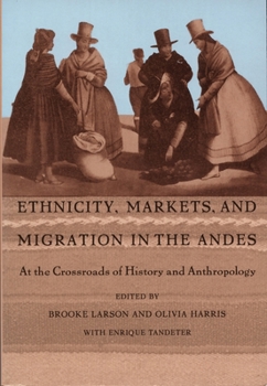 Ethnicity, Markets, and Migration in the Andes: At the Crossroads of History and Anthropology