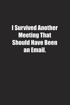 Paperback I Survived Another Meeting That Should Have Been an Email.: Lined notebook Book