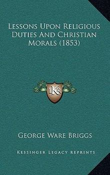 Paperback Lessons Upon Religious Duties And Christian Morals (1853) Book