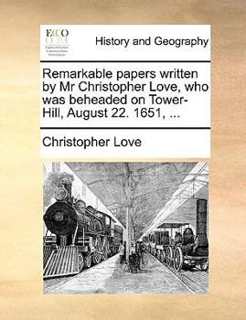 Paperback Remarkable Papers Written by MR Christopher Love, Who Was Beheaded on Tower-Hill, August 22. 1651, ... Book