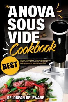 Paperback Anova Sous Vide Cookbook: Best Complete Effortless Meals and Perfectly Cooked Recipes Crafting at Home through a Modern Technique with Restauran Book
