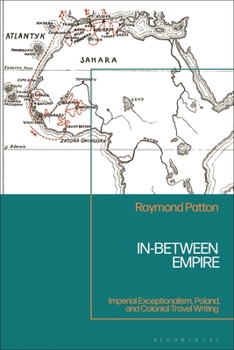 Paperback In-Between Empire: Imperial Exceptionalism, Poland, and Colonial Travel Writing Book