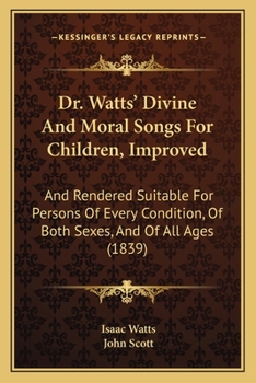 Paperback Dr. Watts' Divine And Moral Songs For Children, Improved: And Rendered Suitable For Persons Of Every Condition, Of Both Sexes, And Of All Ages (1839) Book