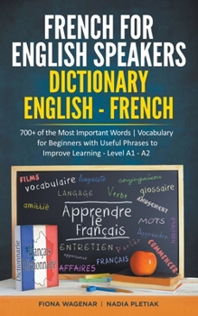 Paperback French for English Speakers: Dictionary English - French: 700+ of the Most Important Words Vocabulary for Beginners with Useful Phrases to Improve Lea Book