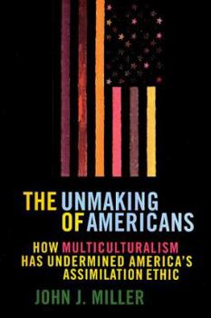 Hardcover The Unmaking of Americans: How Multiculturalism Has Undermined the Assimilation Ethic Book
