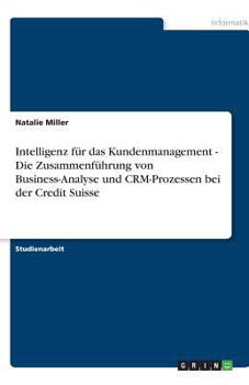 Paperback Intelligenz für das Kundenmanagement - Die Zusammenführung von Business-Analyse und CRM-Prozessen bei der Credit Suisse [German] Book