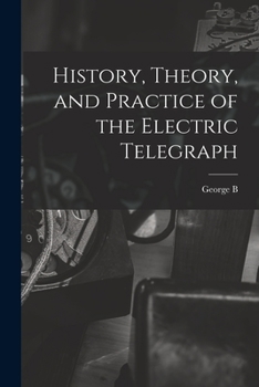 History, Theory, and Practice of the Electric Telegraph