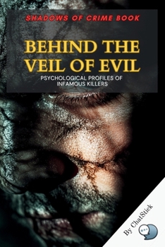 Paperback Behind the Veil of Evil: Psychological Profiles of Infamous Killers: A Deep Dive into the Minds of History's Most Notorious Murderers Book