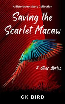 Paperback Saving the Scarlet Macaw & Other Stories: A Bittersweet Story Collection Book