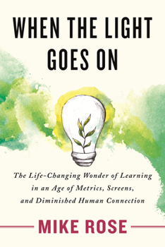 Hardcover When the Light Goes on: The Life-Changing Wonder of Learning in an Age of Metrics, Screens, and Diminished Human Connection Book