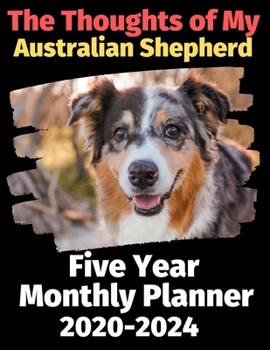 Paperback The Thoughts of My Australian Shepherd: Five Year Monthly Planner 2020-2024 Book
