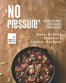 Paperback 'No Pressure' Pressure Cooker Dinners: Easy-Breezy Pressure Cooker Recipes Book