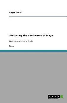 Paperback Unraveling the Elusiveness of Maya: Women's writing in India Book