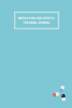 Medication Side Effects Tracking Journal: Log Book Tracker Notebook - Blue Cover with Pills - Weekly Daily - 150 pages - 6 Months - (6 x 9 inches)