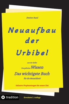 Hardcover 2. Auflage 2. Band von Neuaufbau der Urbibel: Das geheime Wissen - Das wichtigste Buch für die Menschheit! [German] Book