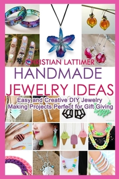 Paperback Handmade Jewelry Ideas: Easy and Creative DIY Jewelry Making Projects Perfect for Gift Giving Book