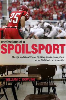 Hardcover Confessions of a Spoilsport: My Life and Hard Times Fighting Sports Corruption at an Old Eastern University Book