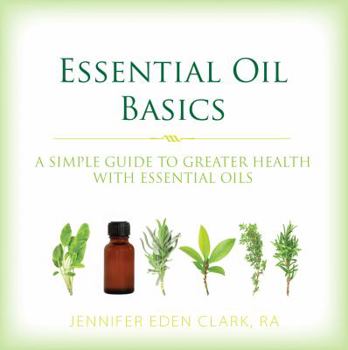 Paperback Essential Oil Basics: A Simple Guide to Greater Health with Essential Oils (Winner of a North American Book Award for Health & Wellness) Book