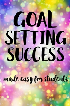 Paperback Goal Setting Success Made Easy For Students: The Ultimate Step By Step Guide for Students on how to Set Goals and Achieve Personal Success! Book