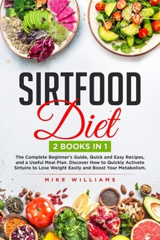 Paperback Sirtfood Diet: 2 BOOKS in 1 - The Complete Beginner's Guide, Quick and Easy Recipes, and a Useful Meal Plan. Discover How to Quickly Book