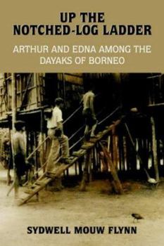 Paperback Up the Notched-Log Ladder: Arthur and Edna Among the Dayaks of Borneo Book