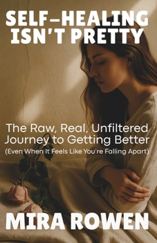 Paperback Self-Healing Isn't Pretty: The Raw, Real, Unfiltered Journey to Getting Better (Even When It Feels Like You're Falling Apart) Book