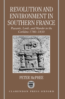 Hardcover Revolution and Environment in Southern France: Peasants, Lords, and Murder in the Corbières 1780-1830 Book