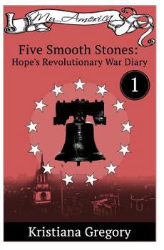 Five Smooth Stones : Hope's Diary, Philadelphia, Pennsylvania, 1776, (My America) - Book #1 of the Hope's Revolutionary War Diary