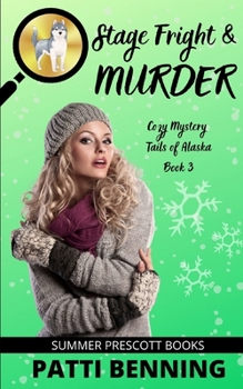 Stage Fright and Murder - Book #3 of the Cozy Mystery Tails of Alaska