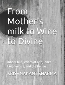 From Mother’s milk to Wine to Divine: inner Child, Wines of Life, Inner Engineering, and the Divine