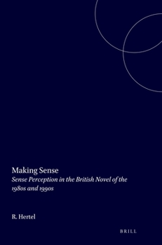 Making Sense: Sense Perception in the British Novel of the 1980s and 1990s