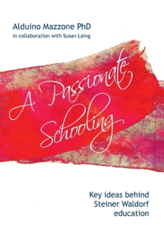 Paperback A Passionate Schooling: Key Ideas Behind Steiner Waldorf Education Book