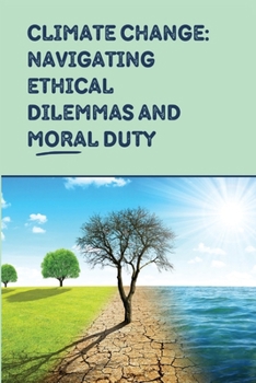 Paperback Climate Change: Navigating Ethical Dilemmas and Moral Duty Book