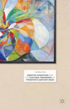 Hardcover Creative Cognition and the Cultural Panorama of Twentieth-Century Spain Book