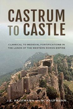 Hardcover Castrum to Castle: Classical to Medieval Fortifications in the Lands of the Western Roman Empire Book