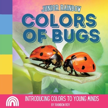 Paperback Junior Rainbows, Colors of Bugs: Introducing Colors to Young Minds Book