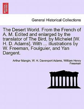 Paperback The Desert World. From the French of A. M. Edited and enlarged by the translator of The Bird, by Michelet [W. H. D. Adams]. With ... illustrations by Book